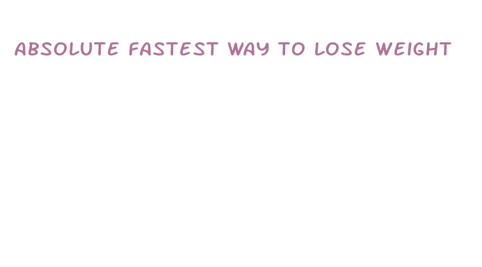 absolute fastest way to lose weight