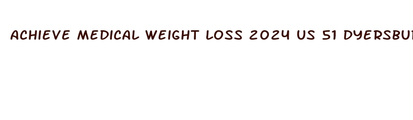 achieve medical weight loss 2024 us 51 dyersburg tn 20244