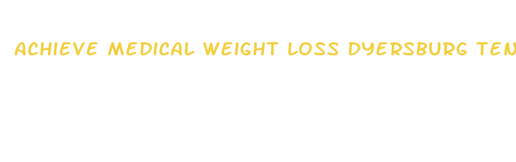 achieve medical weight loss dyersburg tennessee