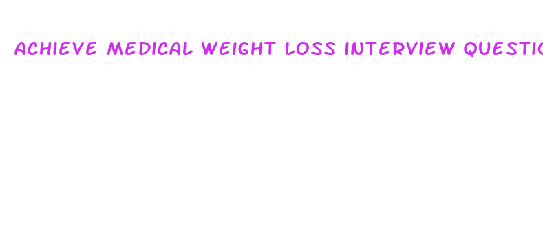 achieve medical weight loss interview questions