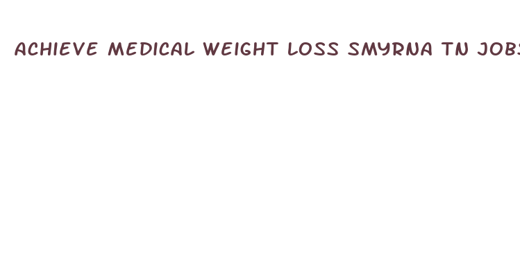 achieve medical weight loss smyrna tn jobs