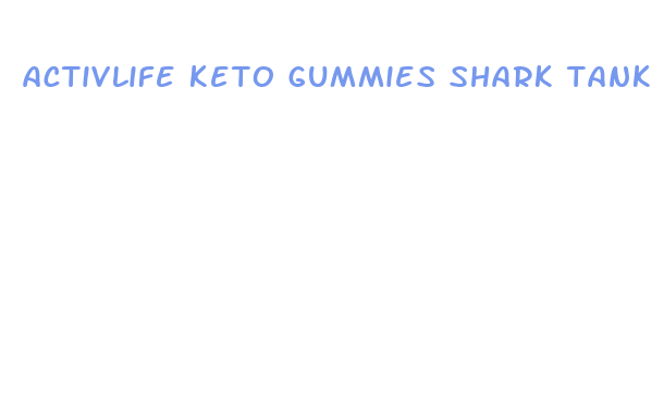 activlife keto gummies shark tank