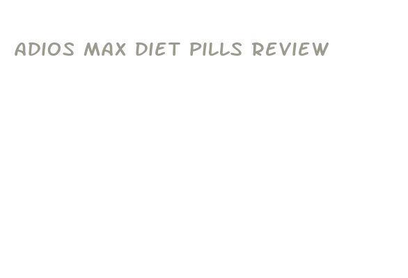 adios max diet pills review