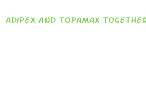 adipex and topamax together