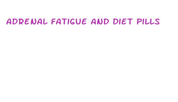 adrenal fatigue and diet pills