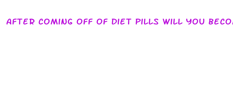 after coming off of diet pills will you become tired