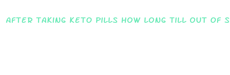 after taking keto pills how long till out of system