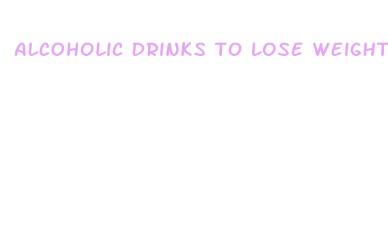 alcoholic drinks to lose weight fast