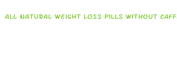 all natural weight loss pills without caffeine