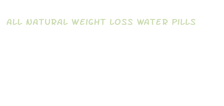 all natural weight loss water pills