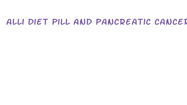 alli diet pill and pancreatic cancer