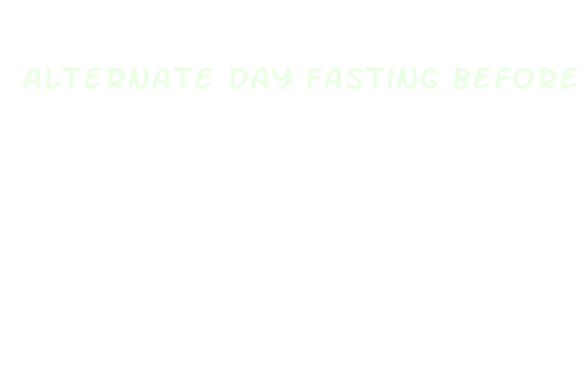 alternate day fasting before and after