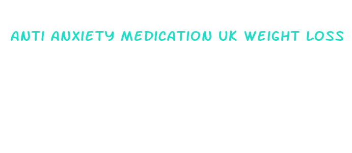 anti anxiety medication uk weight loss