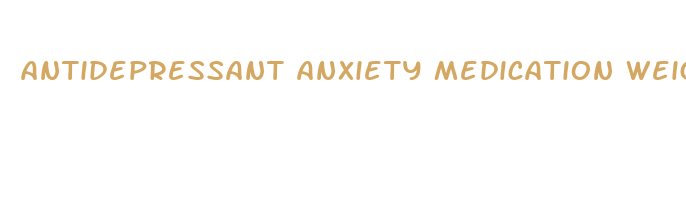 antidepressant anxiety medication weight loss