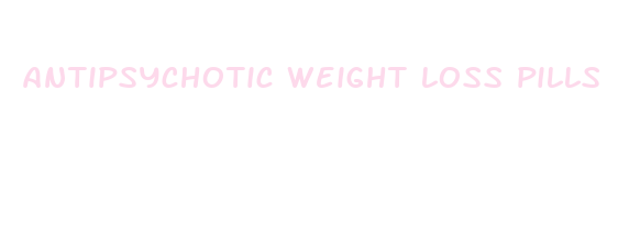 antipsychotic weight loss pills