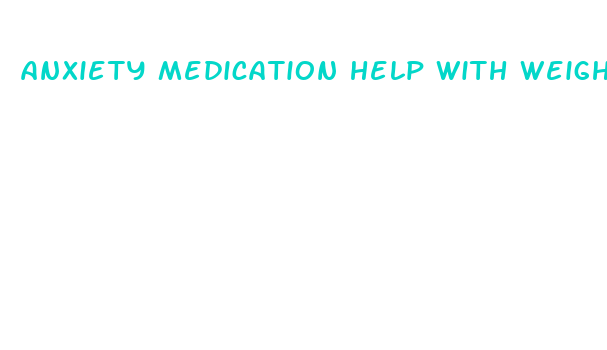 anxiety medication help with weight loss