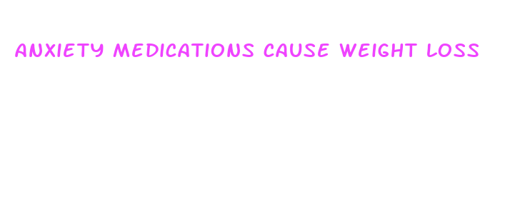 anxiety medications cause weight loss