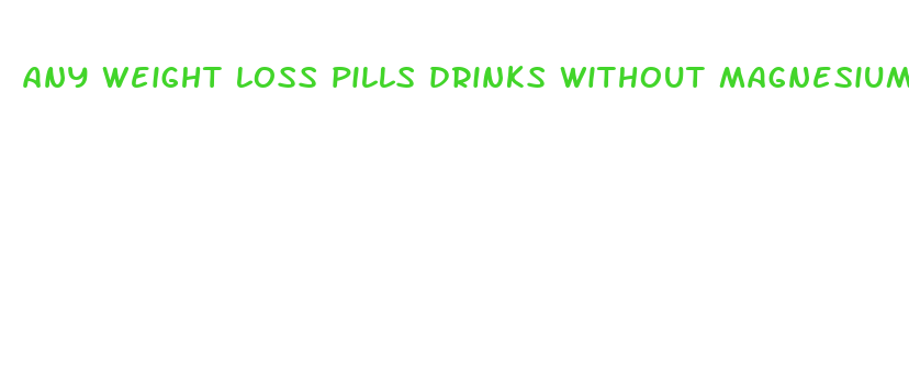 any weight loss pills drinks without magnesium