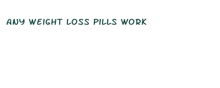 any weight loss pills work