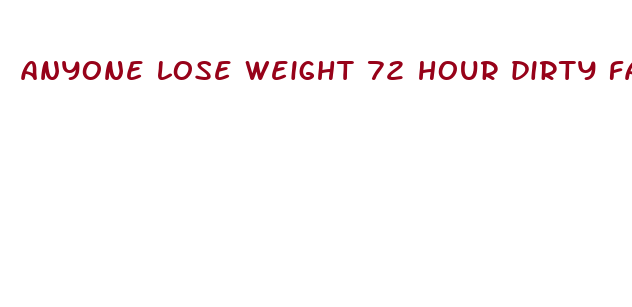 anyone lose weight 72 hour dirty fast