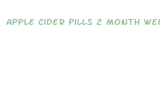 apple cider pills 2 month weight loss