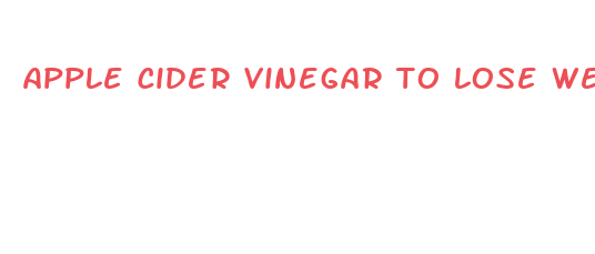 apple cider vinegar to lose weight fast