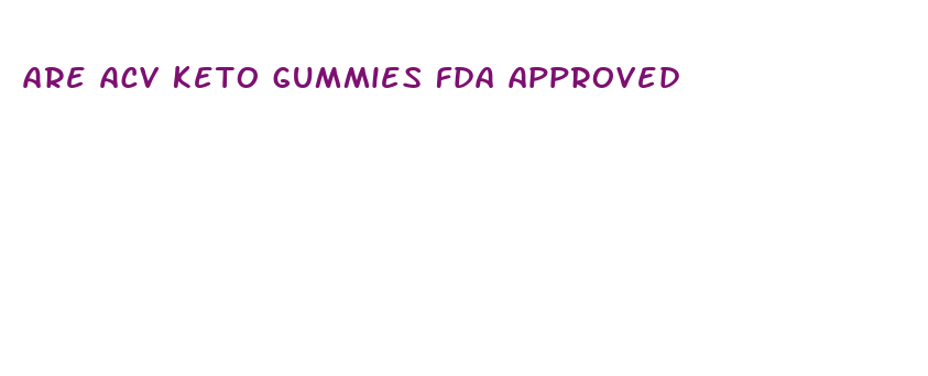 are acv keto gummies fda approved