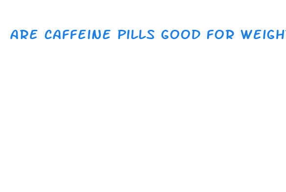 are caffeine pills good for weight loss