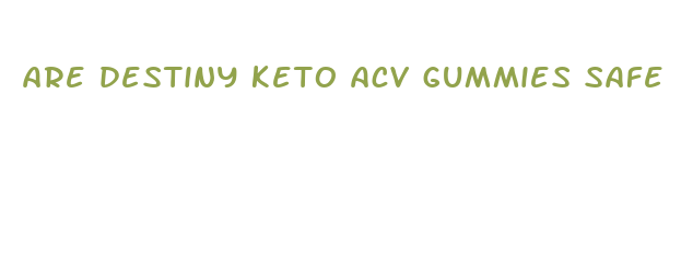 are destiny keto acv gummies safe