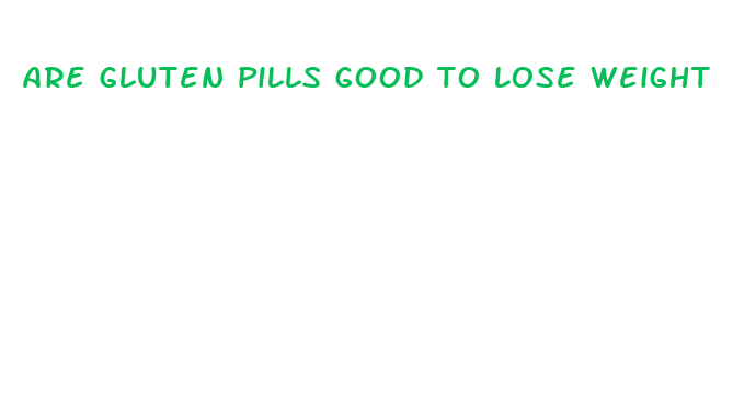 are gluten pills good to lose weight