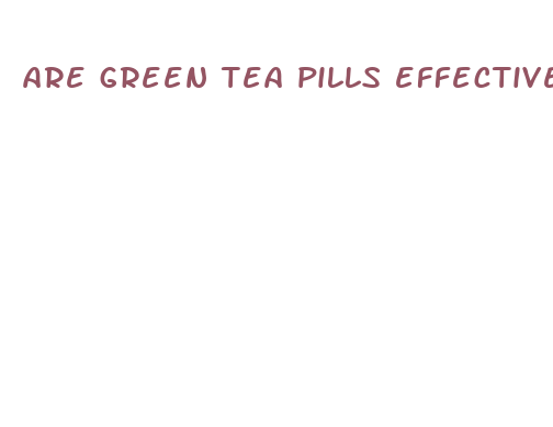 are green tea pills effective for weight loss