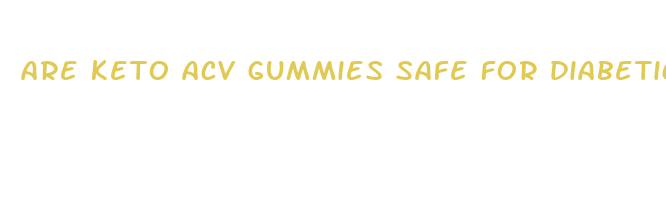 are keto acv gummies safe for diabetics