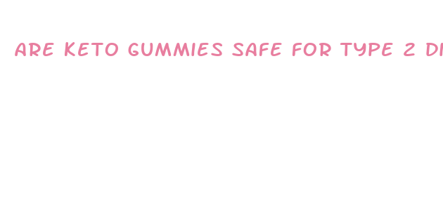 are keto gummies safe for type 2 diabetes