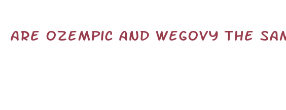 are ozempic and wegovy the same