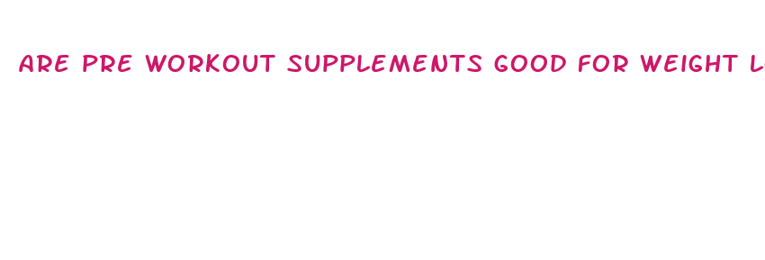 are pre workout supplements good for weight loss