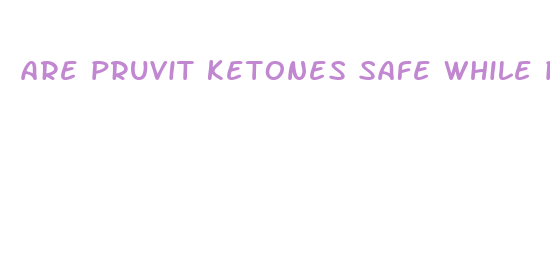 are pruvit ketones safe while pregnant