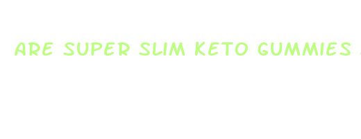 are super slim keto gummies safe