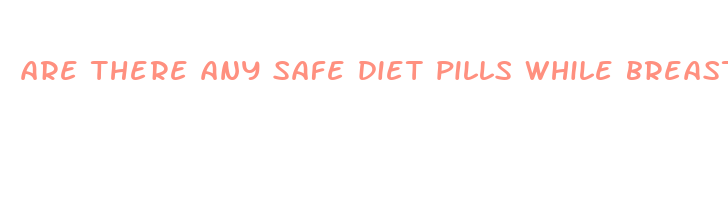 are there any safe diet pills while breastfeeding