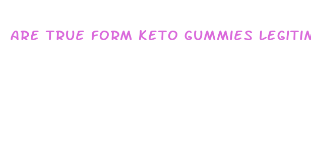 are true form keto gummies legitimate