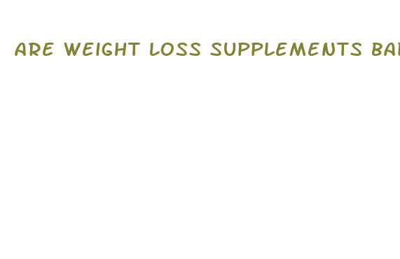 are weight loss supplements bad for you