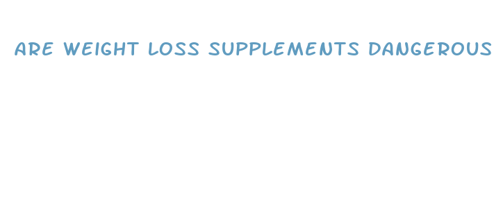 are weight loss supplements dangerous