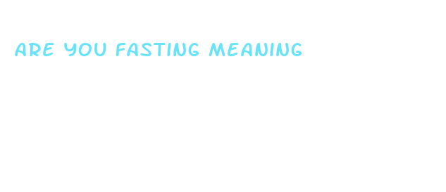 are you fasting meaning