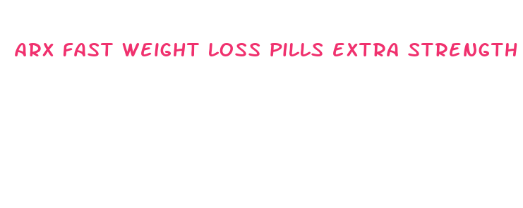 arx fast weight loss pills extra strength reviews