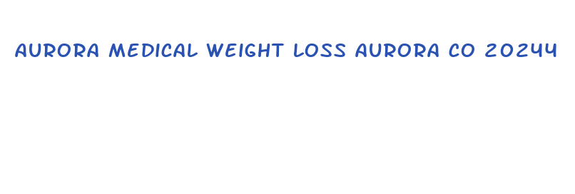 aurora medical weight loss aurora co 20244