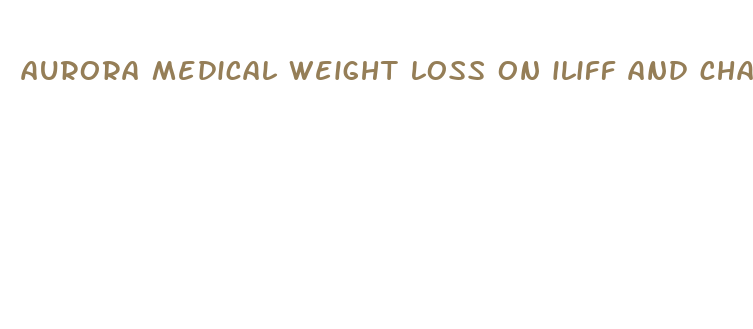 aurora medical weight loss on iliff and chambers