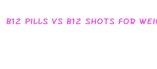 b12 pills vs b12 shots for weight loss