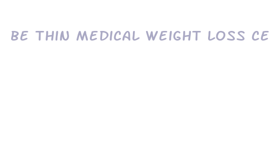 be thin medical weight loss centers