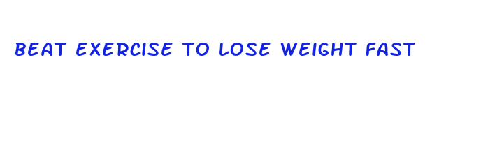 beat exercise to lose weight fast