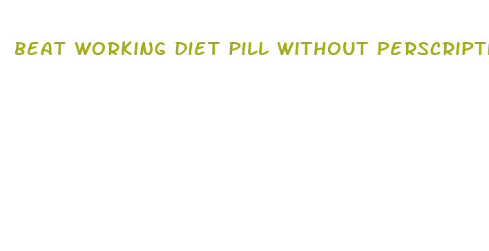 beat working diet pill without perscription