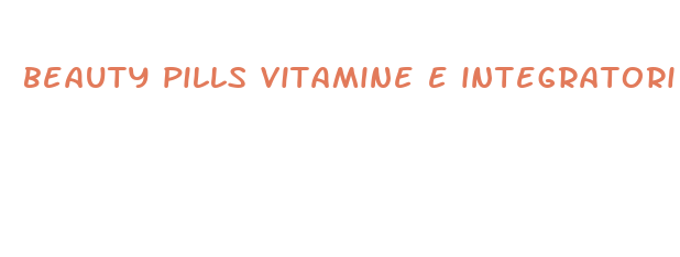 beauty pills vitamine e integratori da integrare con la dieta quotidiana